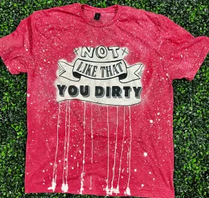 Not Like That You Dirty Top Design